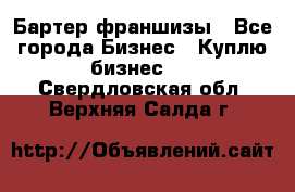 Бартер франшизы - Все города Бизнес » Куплю бизнес   . Свердловская обл.,Верхняя Салда г.